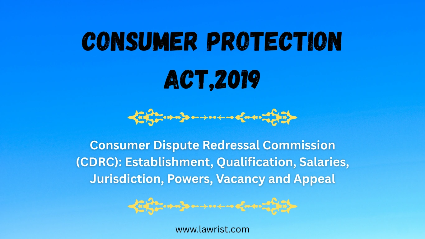 Consumer Dispute Redressal Commission (CDRC): Establishment, Qualification, Salaries, Jurisdiction, Powers, Vacancy and Appeal | CPA, 2019